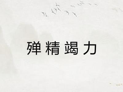 殚精竭力 殚精竭力
