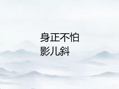 身正不怕影儿斜