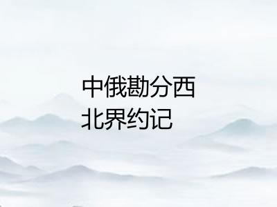 中俄勘分西北界约记