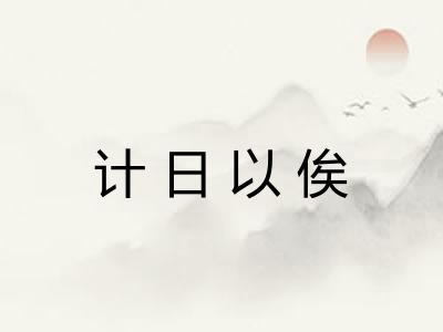 计日以俟 计日以俟
