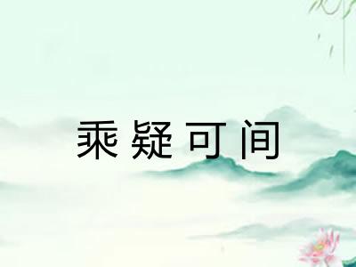 乘疑可间 乘疑可间