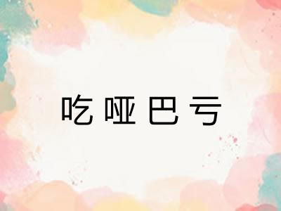 吃哑巴亏 吃哑巴亏
