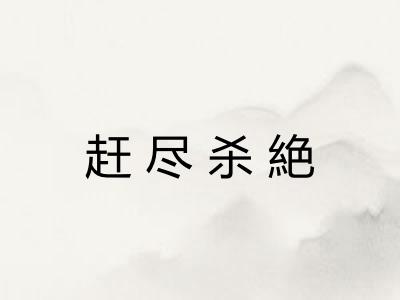 赶尽杀絶 赶尽杀絶