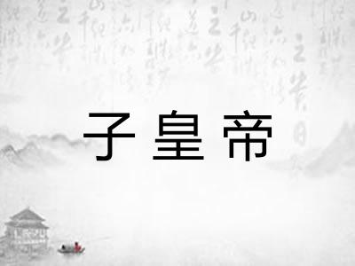 子皇帝 子皇帝