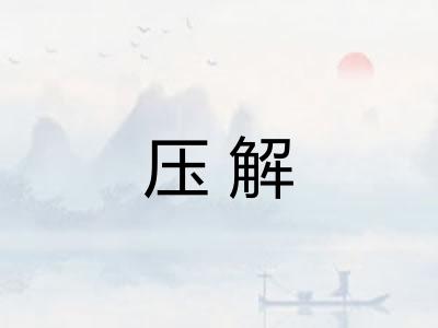 压解 压解