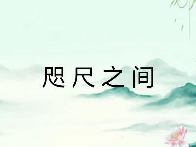 咫尺之间 咫尺之间
