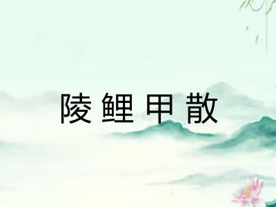 陵鲤甲散 陵鲤甲散
