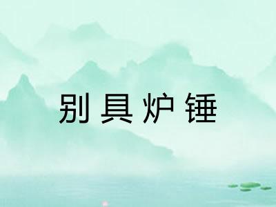 别具炉锤 别具炉锤