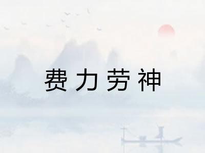 费力劳神