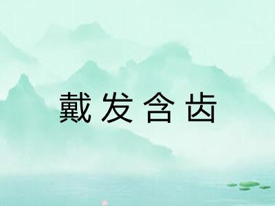 戴发含齿 戴发含齿