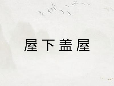 屋下盖屋 屋下盖屋