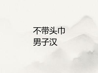 不带头巾男子汉 不带头巾男子汉