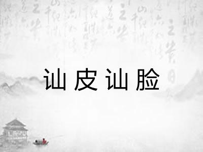 讪皮讪脸 讪皮讪脸