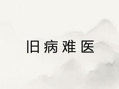 旧病难医 旧病难医