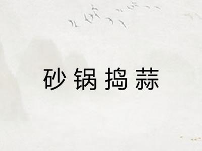 砂锅捣蒜 砂锅捣蒜