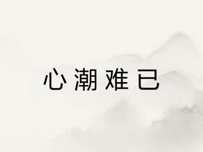 心潮难已 心潮难已