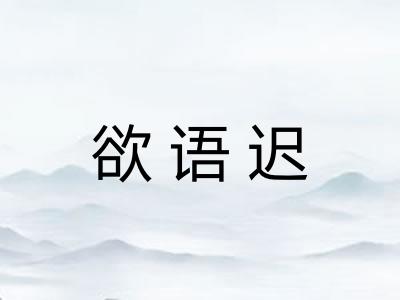 欲语迟