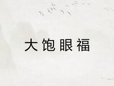 大饱眼福 大饱眼福