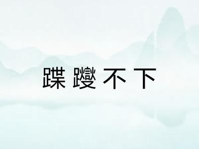 蹀躞不下