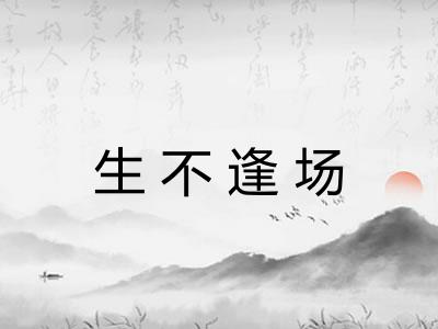生不逢场