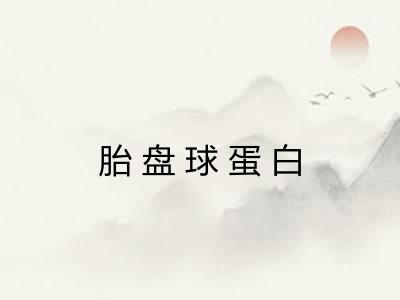胎盘球蛋白 胎盘球蛋白