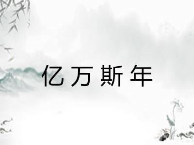 亿万斯年 亿万斯年