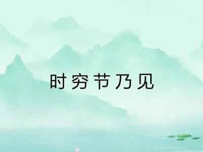 时穷节乃见 时穷节乃见
