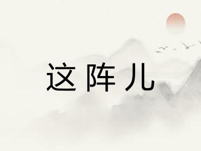 这阵儿