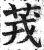 茙(印刷字体·明·洪武正韵)