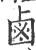 鹵(印刷字体·宋·广韵)