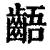 龉(印刷字体·清·康熙字典)